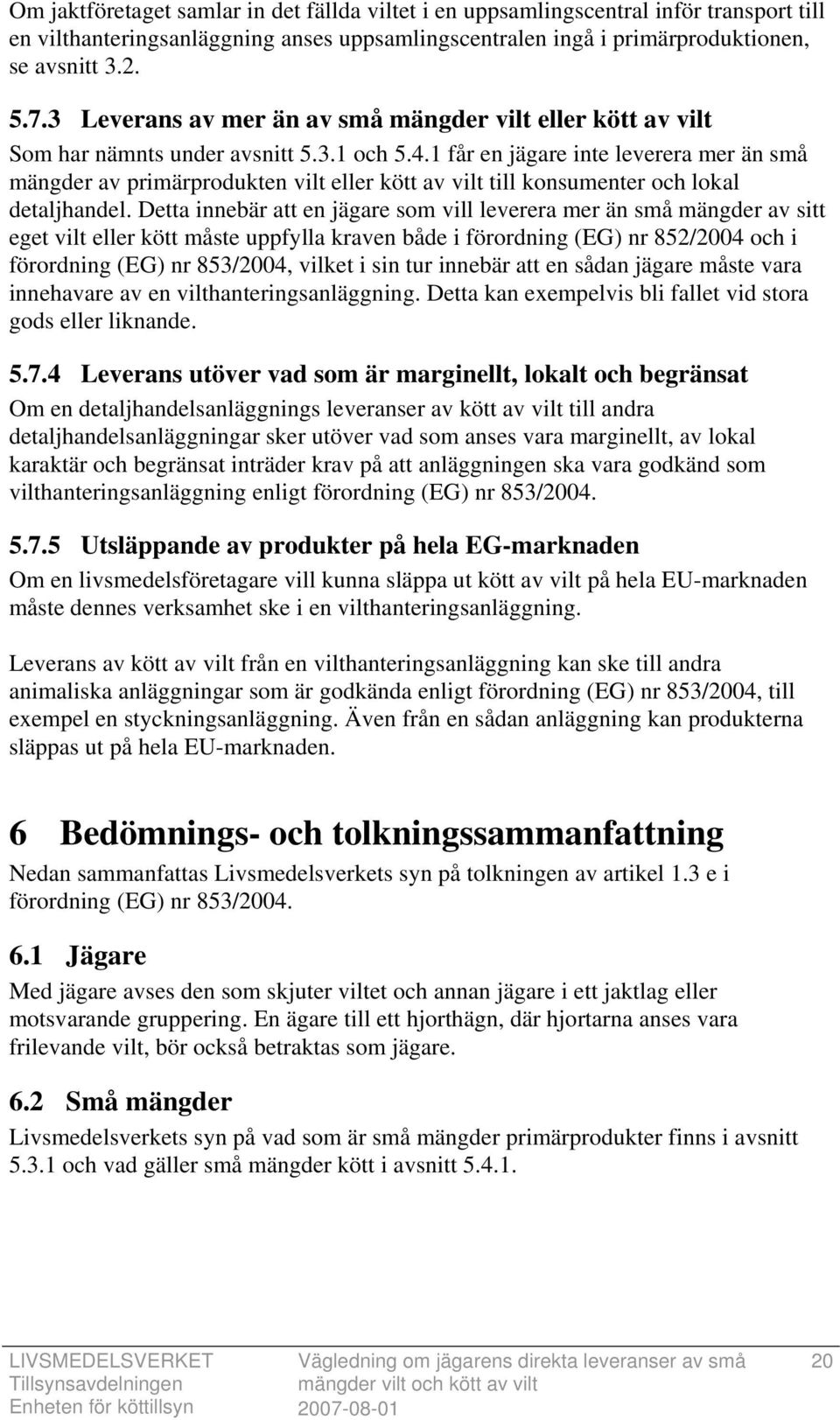 1 får en jägare inte leverera mer än små mängder av primärprodukten vilt eller kött av vilt till konsumenter och lokal detaljhandel.