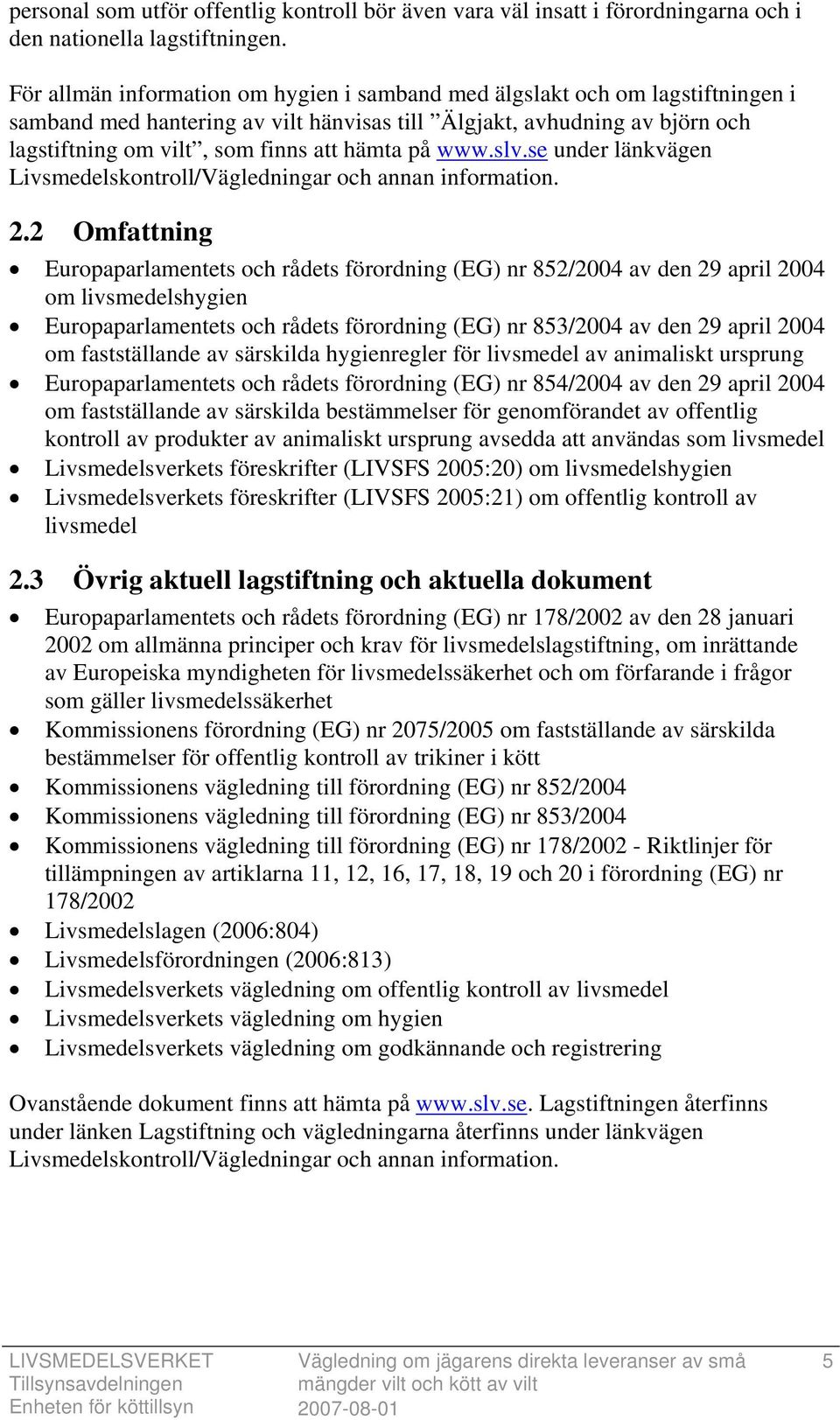 på www.slv.se under länkvägen Livsmedelskontroll/Vägledningar och annan information. 2.