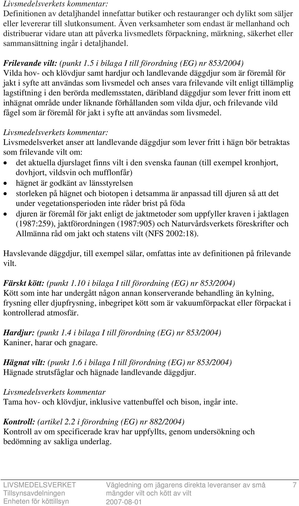 5 i bilaga I till förordning (EG) nr 853/2004) Vilda hov- och klövdjur samt hardjur och landlevande däggdjur som är föremål för jakt i syfte att användas som livsmedel och anses vara frilevande vilt