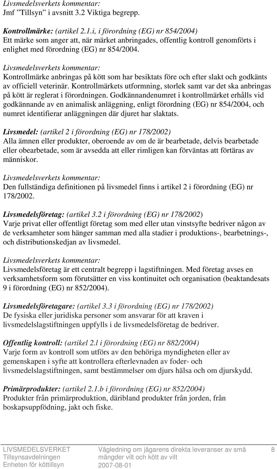 Livsmedelsverkets kommentar: Kontrollmärke anbringas på kött som har besiktats före och efter slakt och godkänts av officiell veterinär.