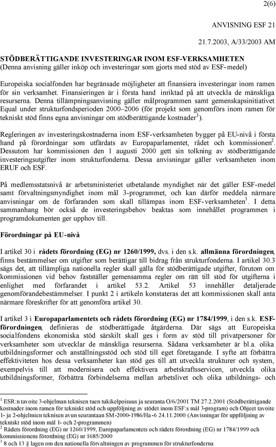 möjligheter att finansiera investeringar inom ramen för sin verksamhet. Finansieringen är i första hand inriktad på att utveckla de mänskliga resurserna.