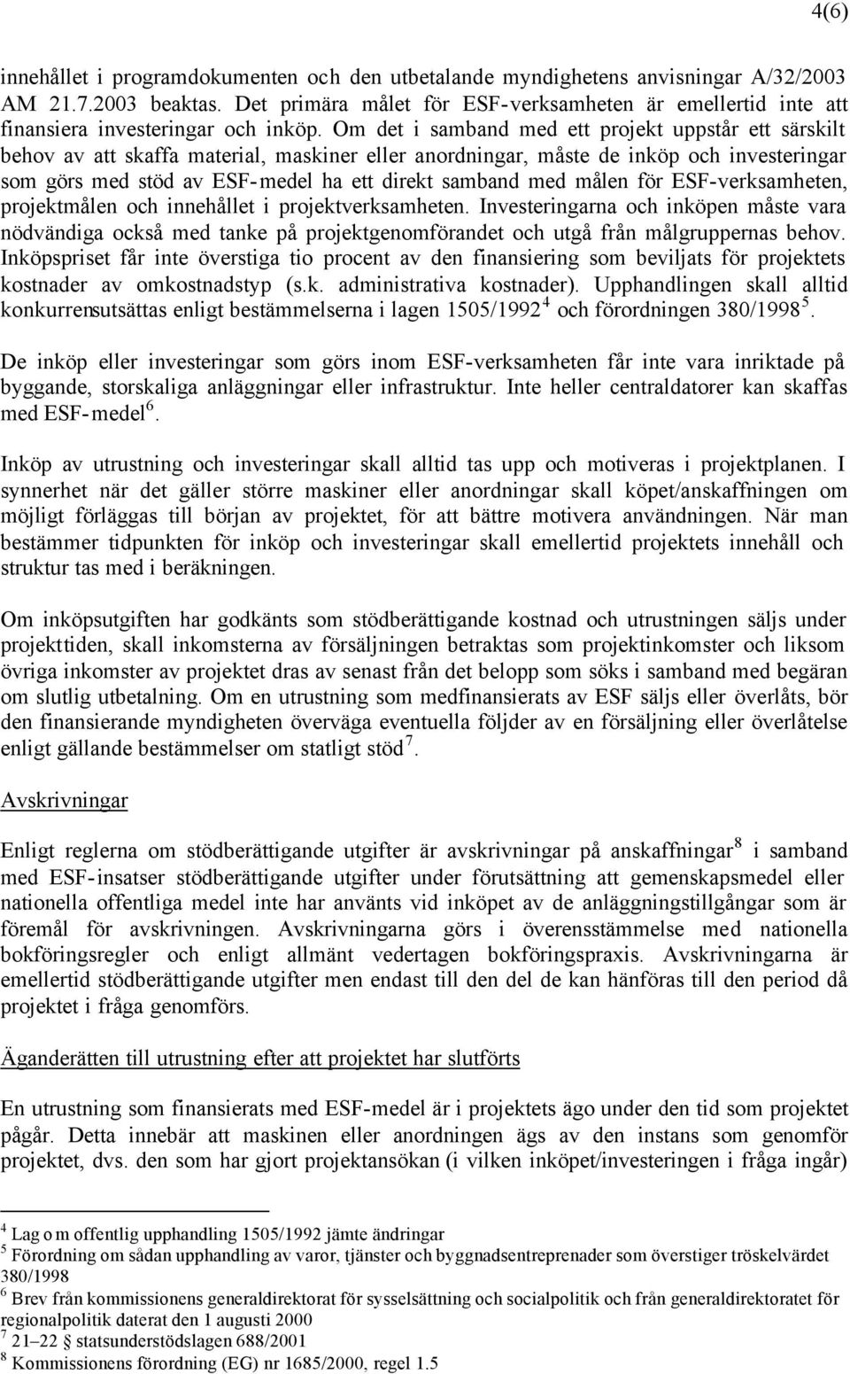 Om det i samband med ett projekt uppstår ett särskilt behov av att skaffa material, maskiner eller anordningar, måste de inköp och investeringar som görs med stöd av ESF-medel ha ett direkt samband