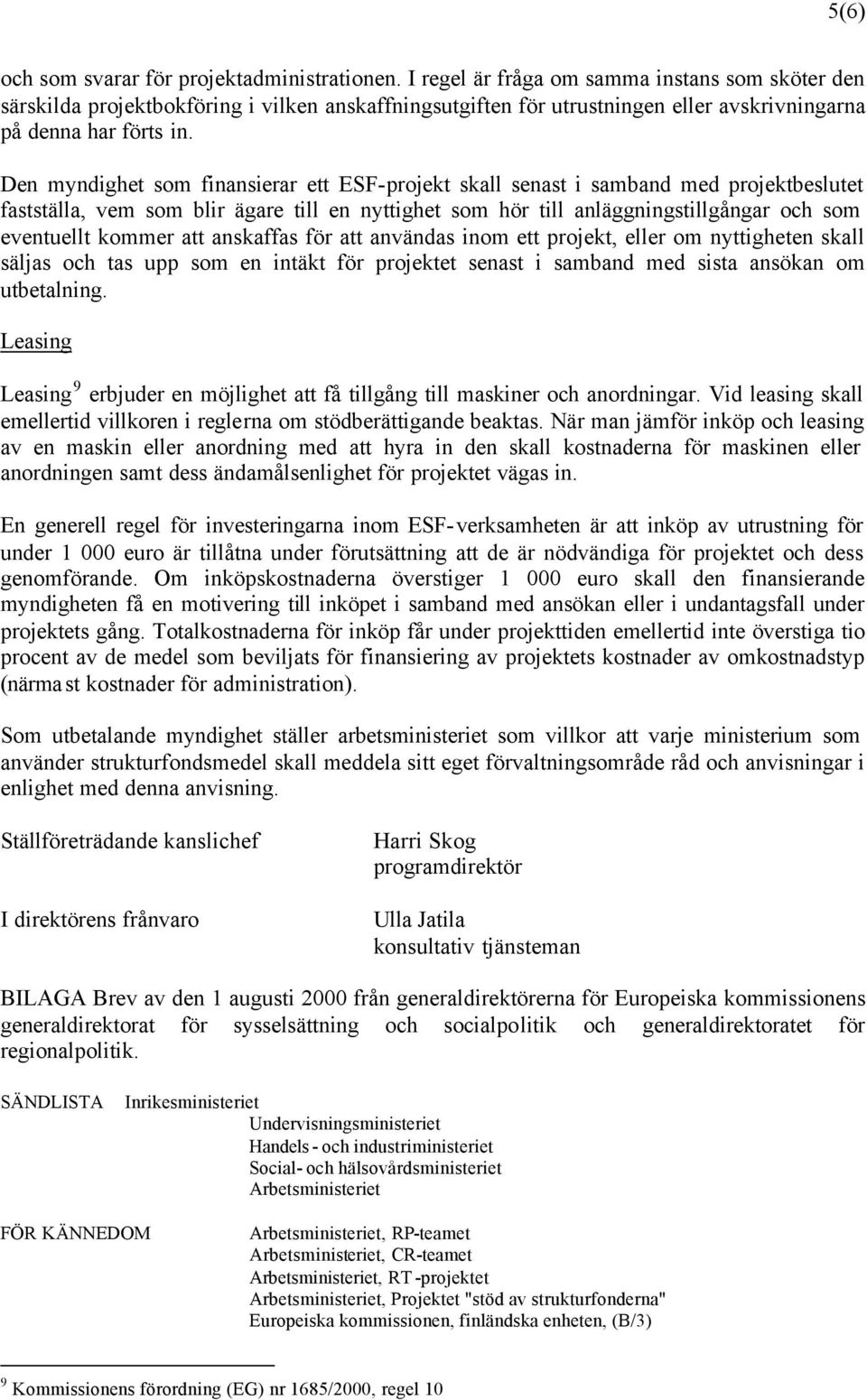 Den myndighet som finansierar ett ESF-projekt skall senast i samband med projektbeslutet fastställa, vem som blir ägare till en nyttighet som hör till anläggningstillgångar och som eventuellt kommer