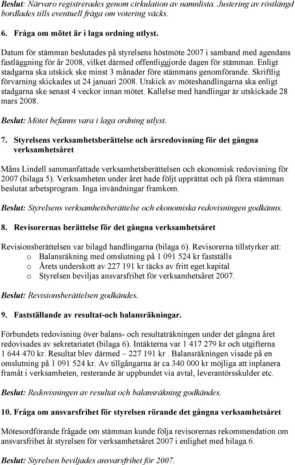 Enligt stadgarna ska utskick ske minst 3 månader före stämmans genomförande. Skriftlig förvarning skickades ut 24 januari.