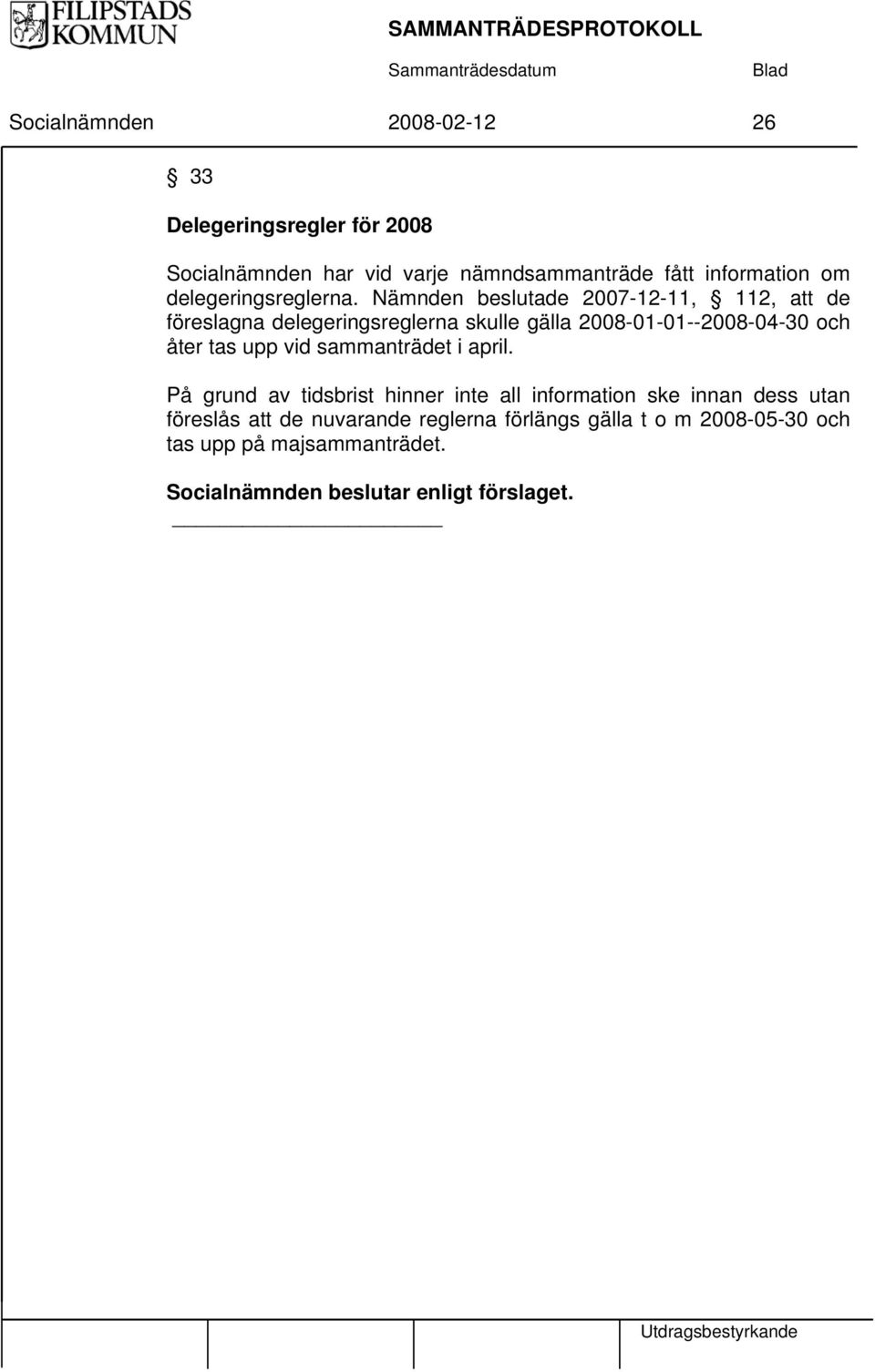 Nämnden beslutade 2007-12-11, 112, att de föreslagna delegeringsreglerna skulle gälla 2008-01-01--2008-04-30 och åter tas upp