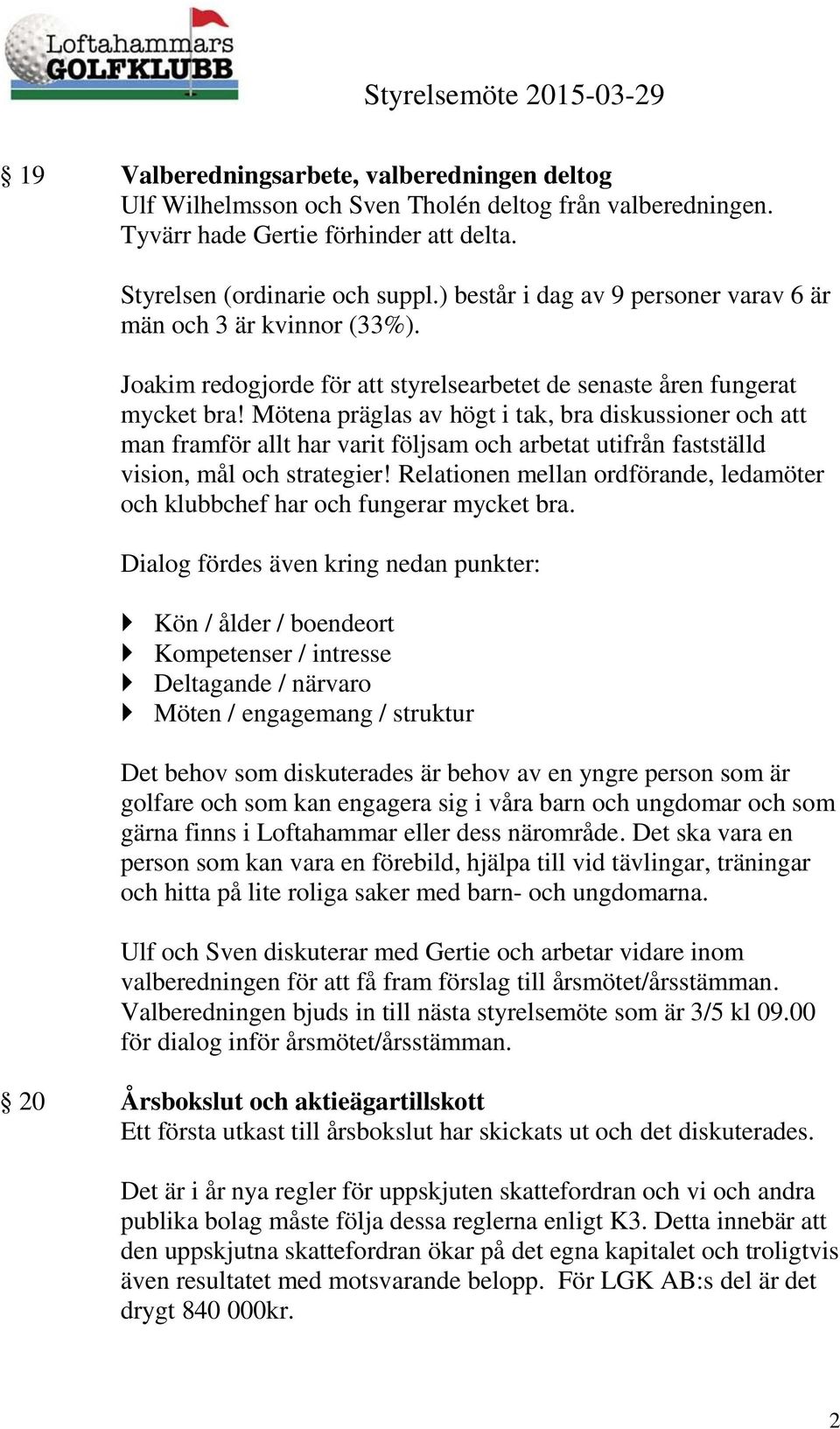 Mötena präglas av högt i tak, bra diskussioner och att man framför allt har varit följsam och arbetat utifrån fastställd vision, mål och strategier!