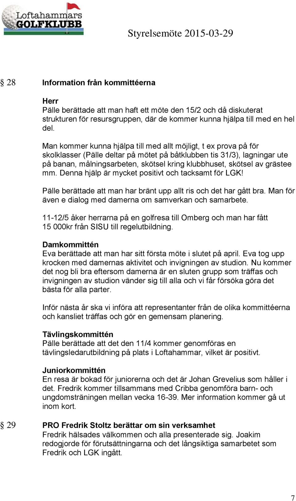 av grästee mm. Denna hjälp är mycket positivt och tacksamt för LGK! Pälle berättade att man har bränt upp allt ris och det har gått bra. Man för även e dialog med damerna om samverkan och samarbete.