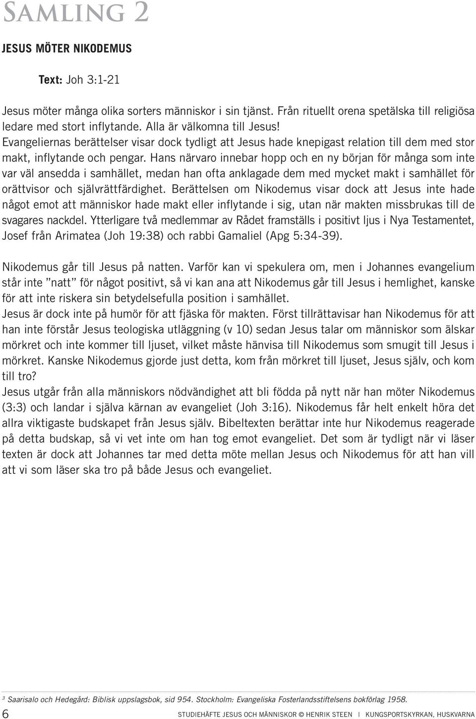 Hans närvaro innebar hopp och en ny början för många som inte var väl ansedda i samhället, medan han ofta anklagade dem med mycket makt i samhället för orättvisor och självrättfärdighet.