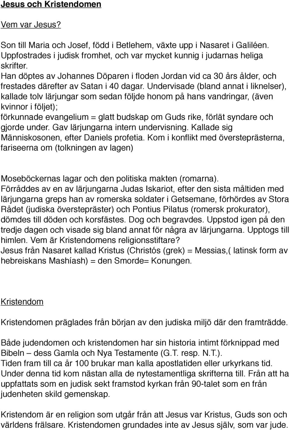 Undervisade (bland annat i liknelser), kallade tolv lärjungar som sedan följde honom på hans vandringar, (även kvinnor i följet); förkunnade evangelium = glatt budskap om Guds rike, förlät syndare