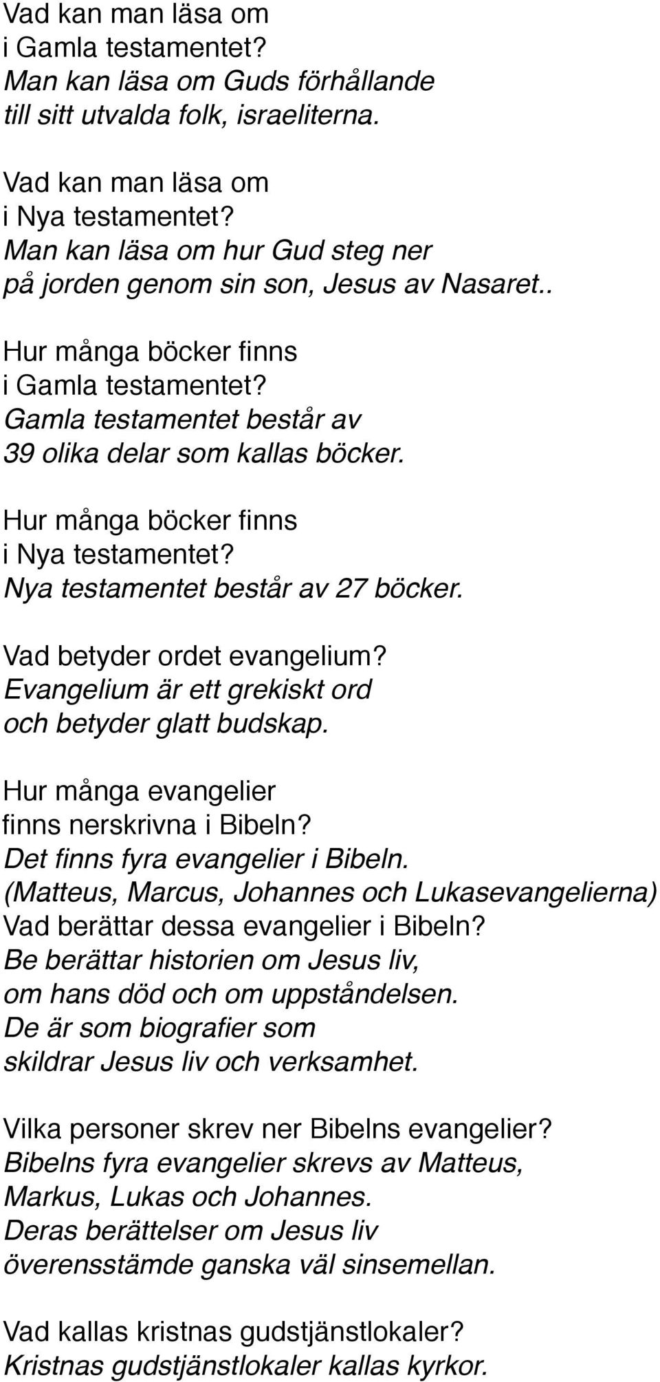 Hur många böcker finns i Nya testamentet? Nya testamentet består av 27 böcker. Vad betyder ordet evangelium? Evangelium är ett grekiskt ord och betyder glatt budskap.