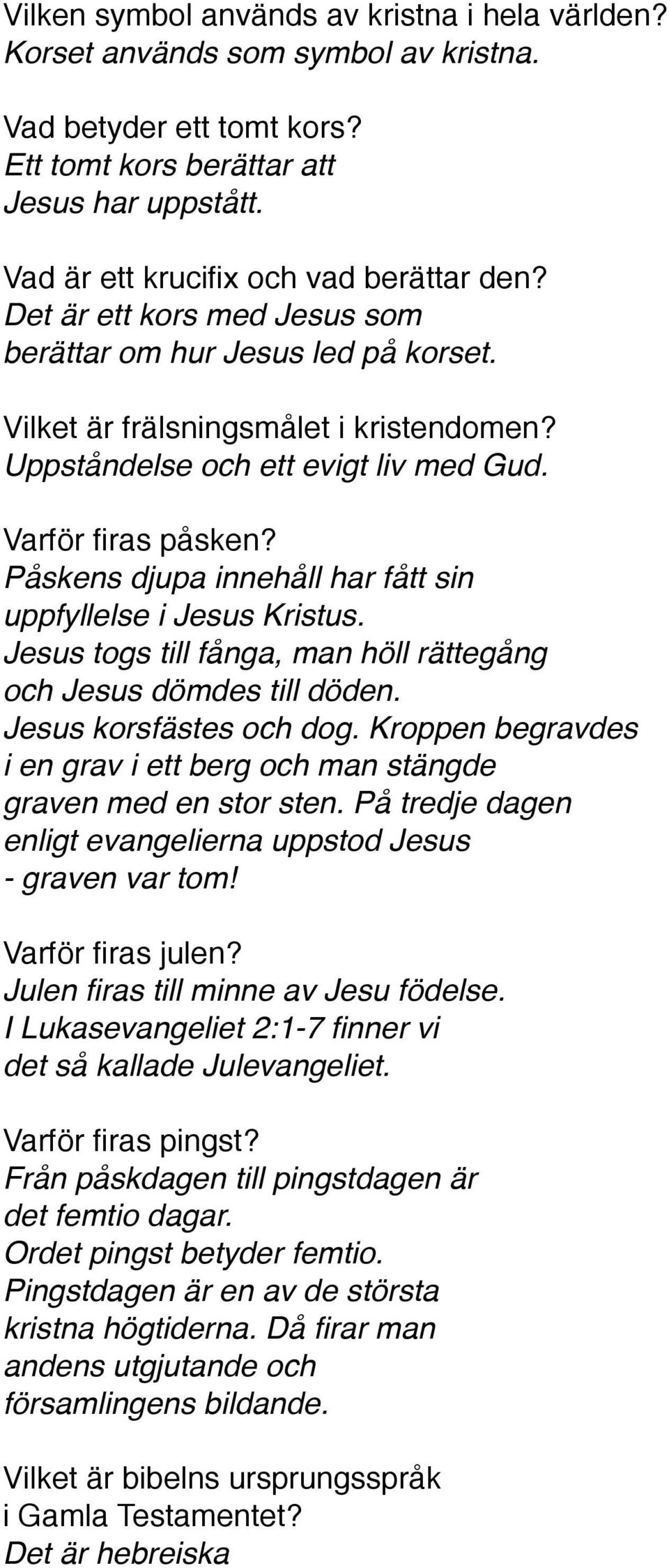 Varför firas påsken? Påskens djupa innehåll har fått sin uppfyllelse i Jesus Kristus. Jesus togs till fånga, man höll rättegång och Jesus dömdes till döden. Jesus korsfästes och dog.