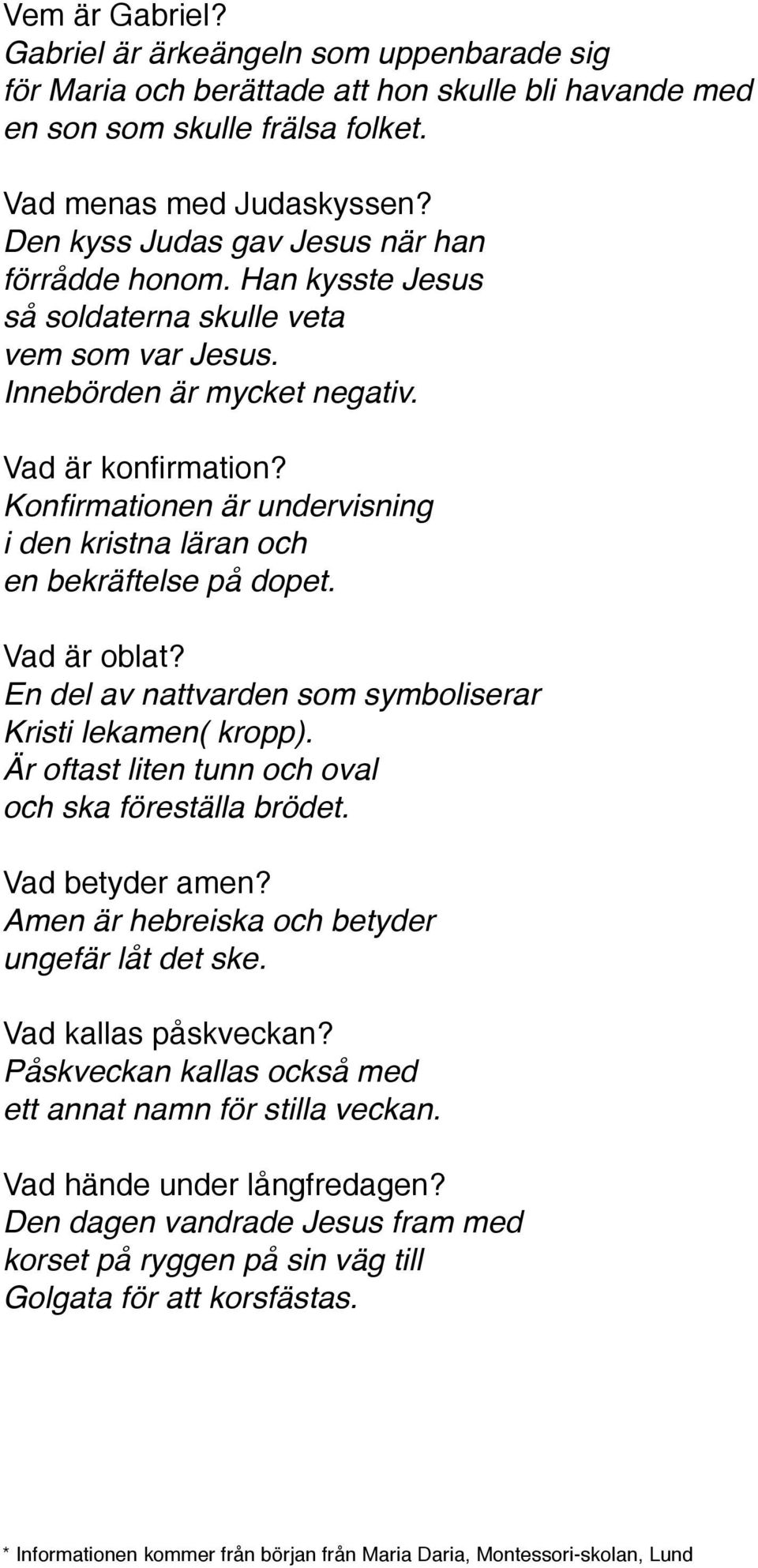 Konfirmationen är undervisning i den kristna läran och en bekräftelse på dopet. Vad är oblat? En del av nattvarden som symboliserar Kristi lekamen( kropp).