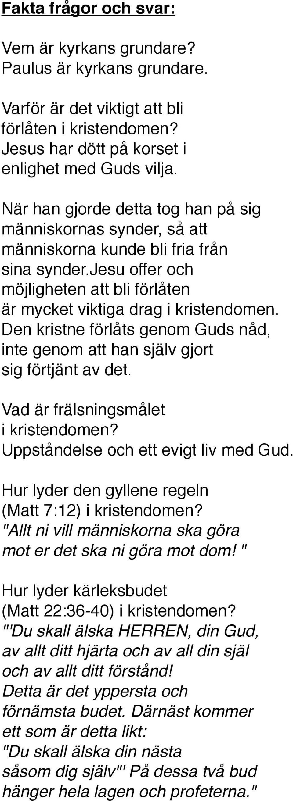 Den kristne förlåts genom Guds nåd, inte genom att han själv gjort sig förtjänt av det. Vad är frälsningsmålet i kristendomen? Uppståndelse och ett evigt liv med Gud.