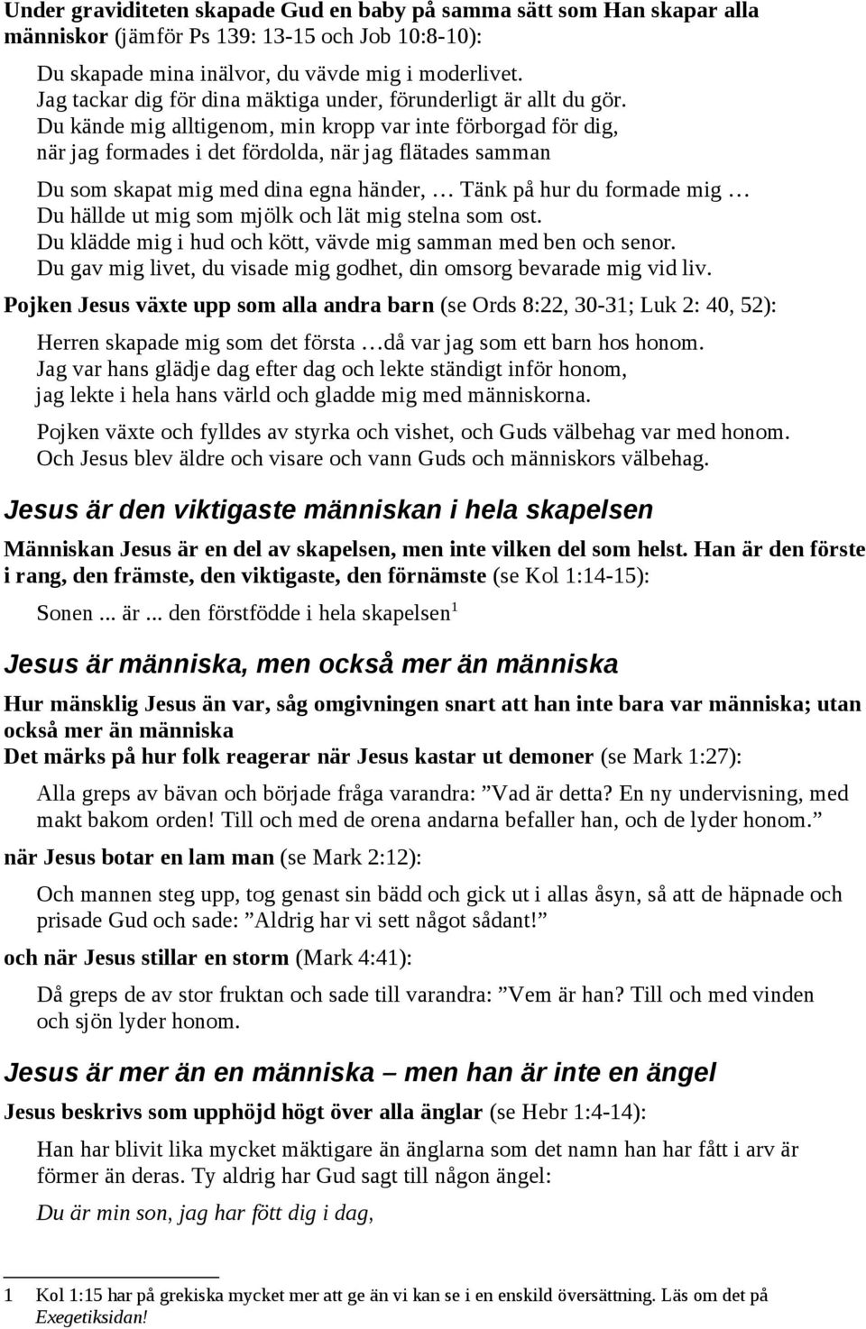 Du kände mig alltigenom, min kropp var inte förborgad för dig, när jag formades i det fördolda, när jag flätades samman Du som skapat mig med dina egna händer, Tänk på hur du formade mig Du hällde ut