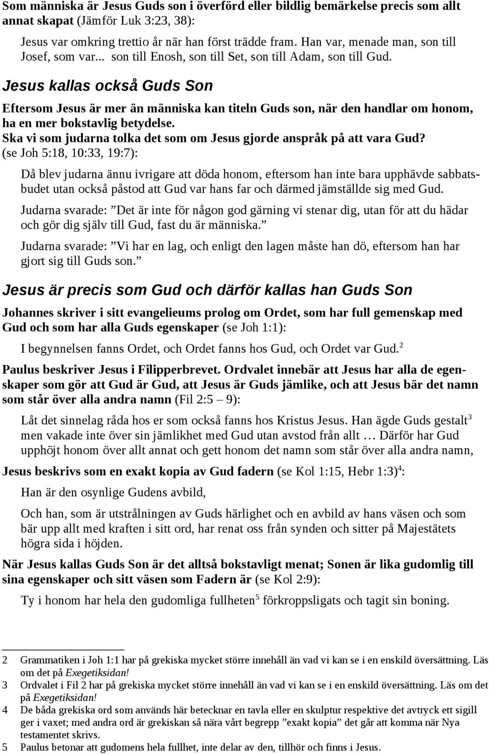 Jesus kallas också Guds Son Eftersom Jesus är mer än människa kan titeln Guds son, när den handlar om honom, ha en mer bokstavlig betydelse.
