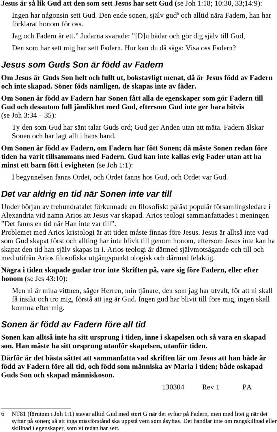 Jesus som Guds Son är född av Fadern Om Jesus är Guds Son helt och fullt ut, bokstavligt menat, då är Jesus född av Fadern och inte skapad. Söner föds nämligen, de skapas inte av fäder.