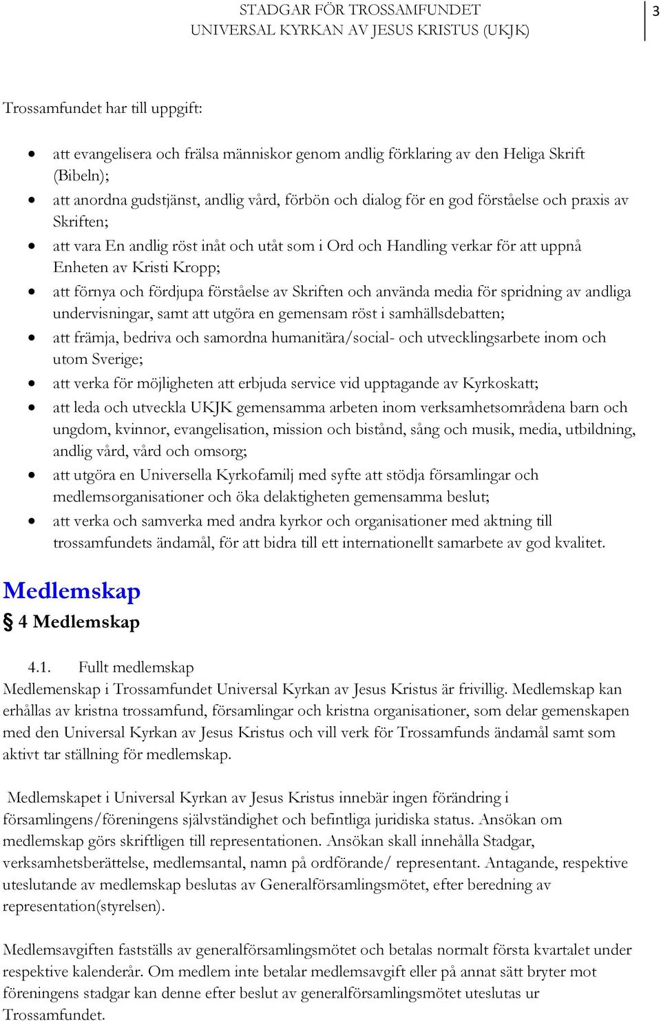 använda media för spridning av andliga undervisningar, samt att utgöra en gemensam röst i samhällsdebatten; att främja, bedriva och samordna humanitära/social- och utvecklingsarbete inom och utom