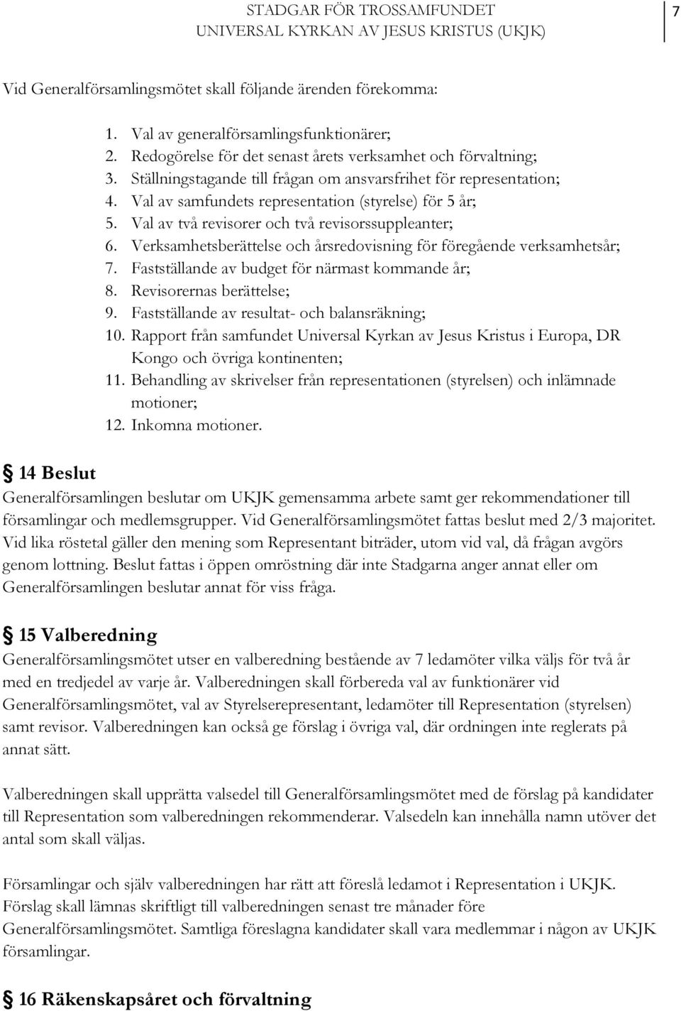 Verksamhetsberättelse och årsredovisning för föregående verksamhetsår; 7. Fastställande av budget för närmast kommande år; 8. Revisorernas berättelse; 9.