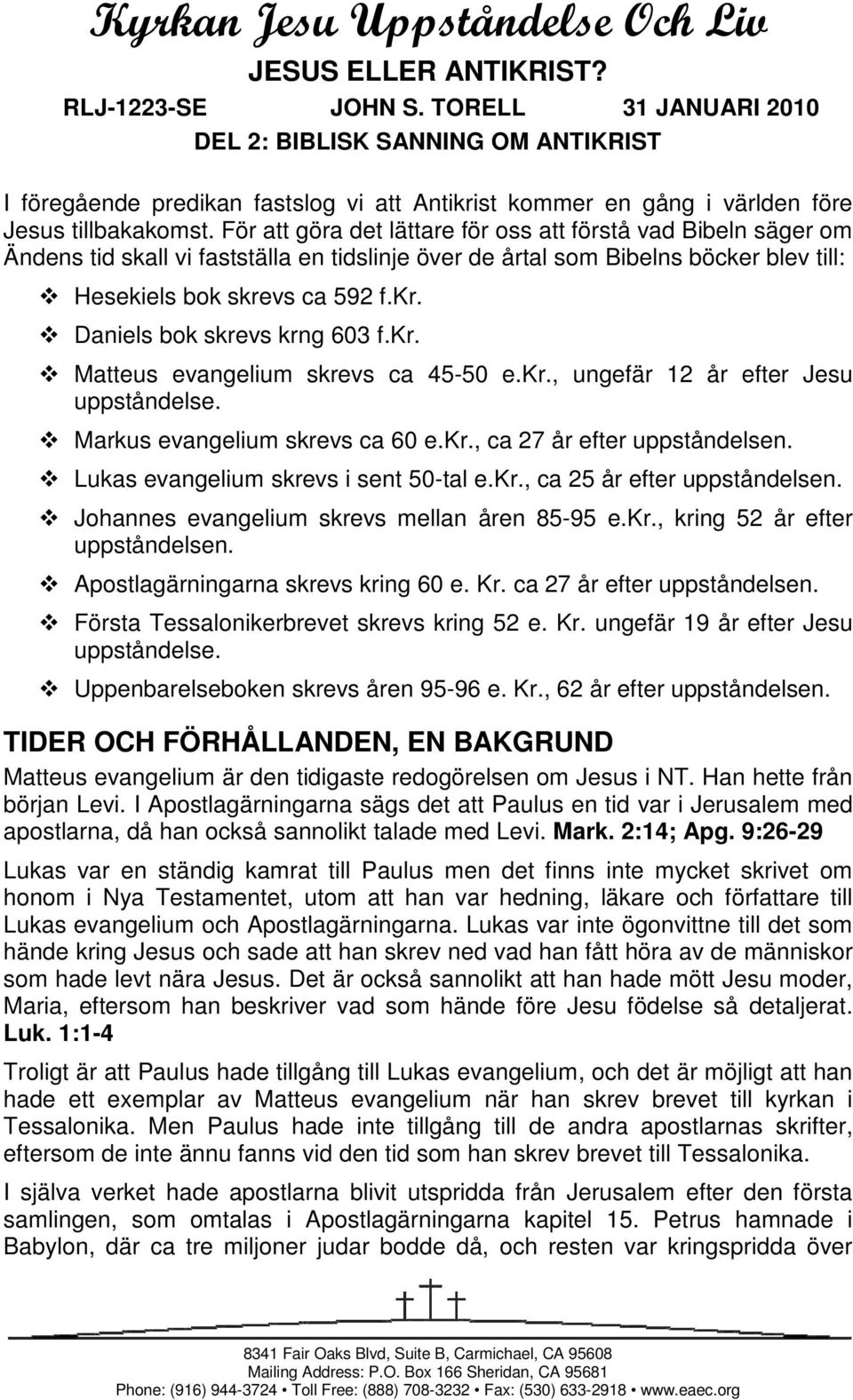 För att göra det lättare för oss att förstå vad Bibeln säger om Ändens tid skall vi fastställa en tidslinje över de årtal som Bibelns böcker blev till: Hesekiels bok skre