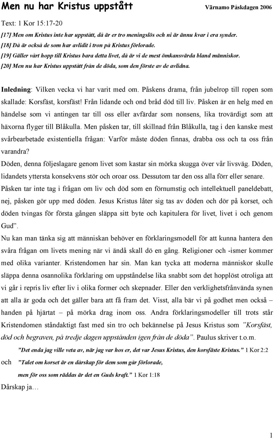 [20] Men nu har Kristus uppstått från de döda, som den förste av de avlidna. Inledning: Vilken vecka vi har varit med om. Påskens drama, från jubelrop till ropen som skallade: Korsfäst, korsfäst!