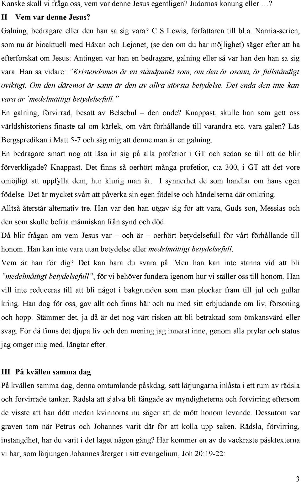 sig vara. Han sa vidare: Kristendomen är en ståndpunkt som, om den är osann, är fullständigt oviktigt. Om den däremot är sann är den av allra största betydelse.