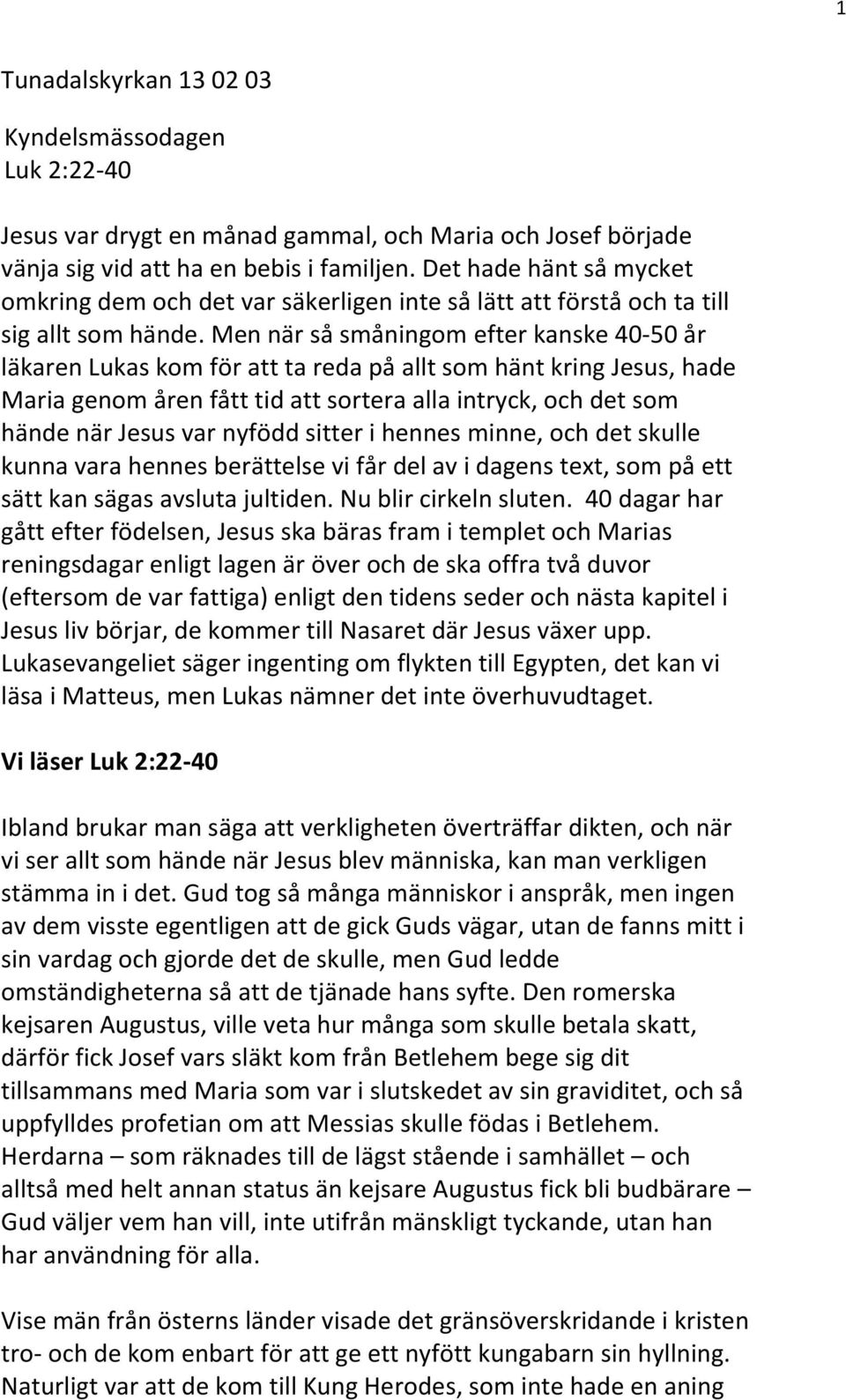 Men när så småningom efter kanske 40-50 år läkaren Lukas kom för att ta reda på allt som hänt kring Jesus, hade Maria genom åren fått tid att sortera alla intryck, och det som hände när Jesus var