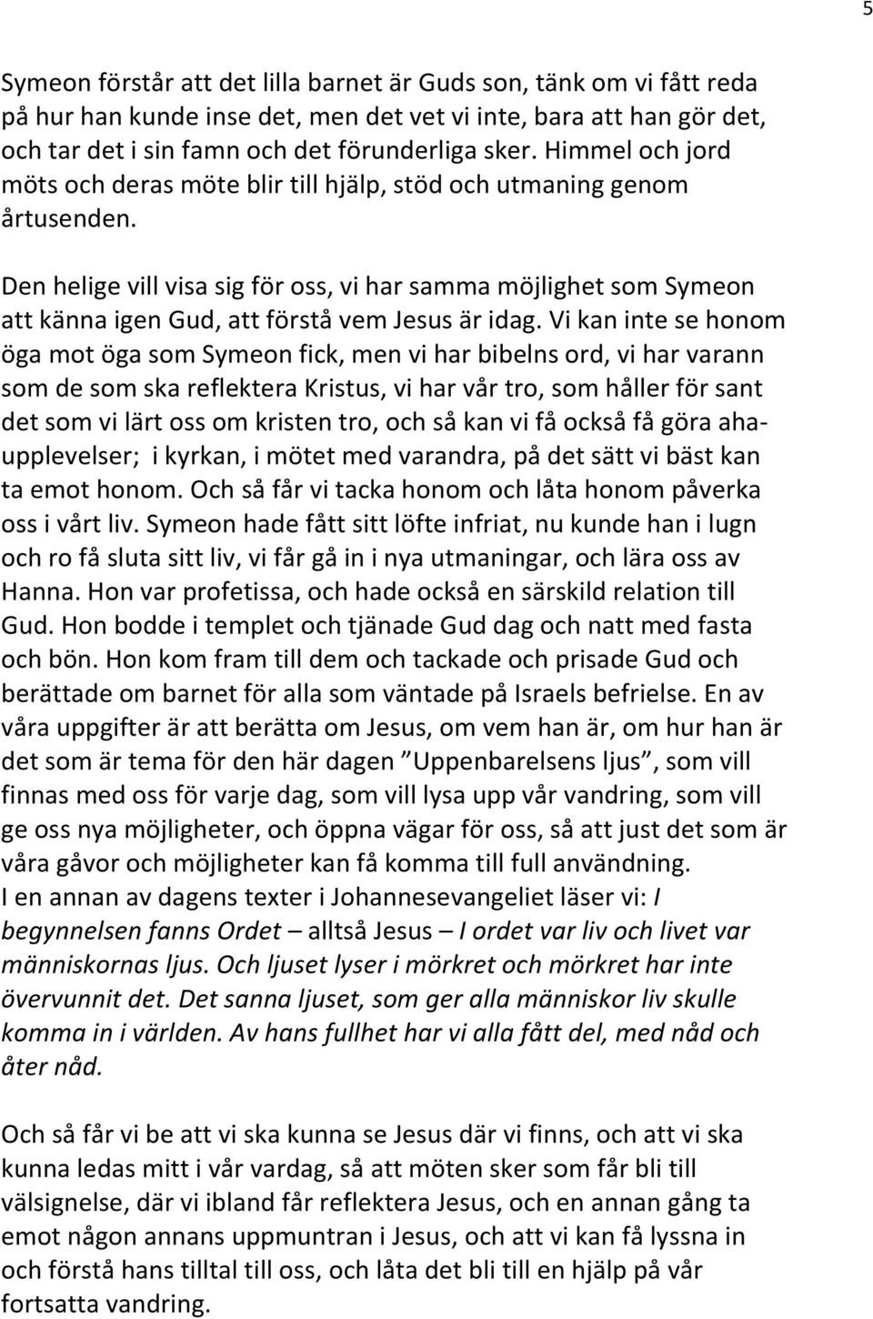 Den helige vill visa sig för oss, vi har samma möjlighet som Symeon att känna igen Gud, att förstå vem Jesus är idag.