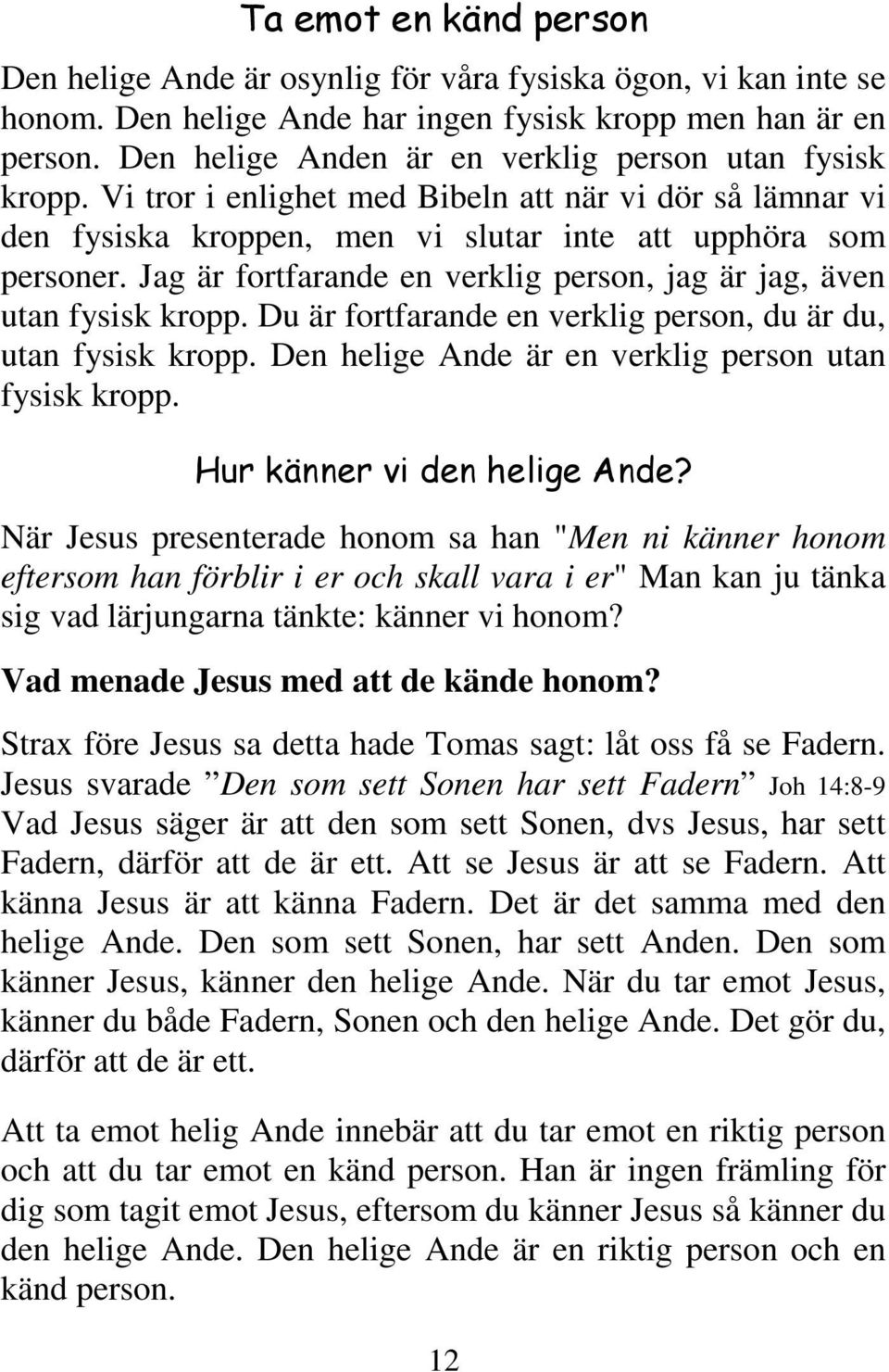 Jag är fortfarande en verklig person, jag är jag, även utan fysisk kropp. Du är fortfarande en verklig person, du är du, utan fysisk kropp. Den helige Ande är en verklig person utan fysisk kropp.