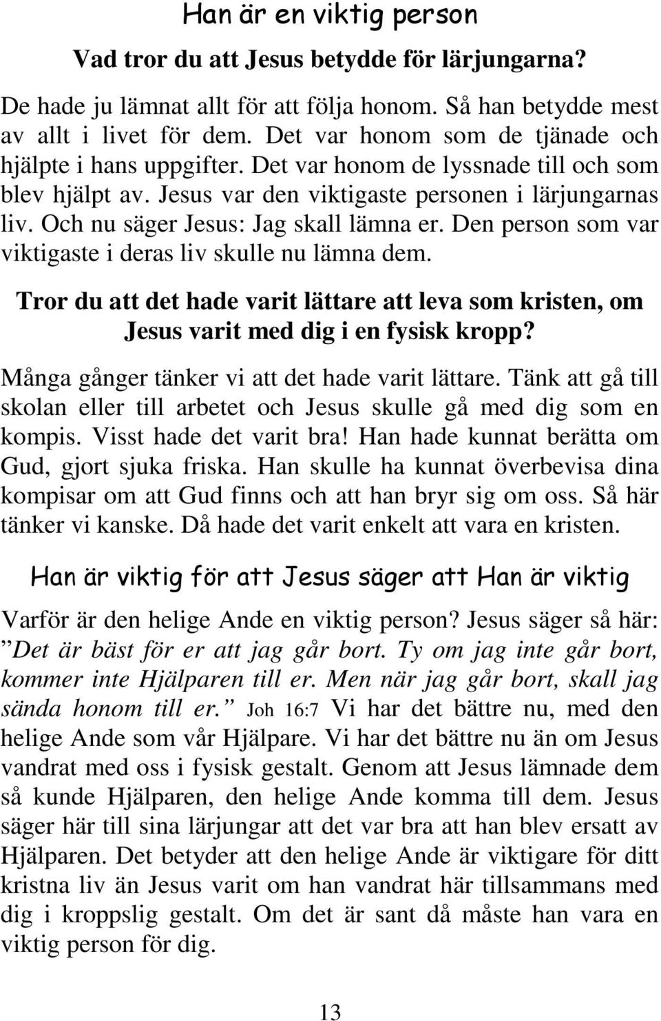 Och nu säger Jesus: Jag skall lämna er. Den person som var viktigaste i deras liv skulle nu lämna dem.