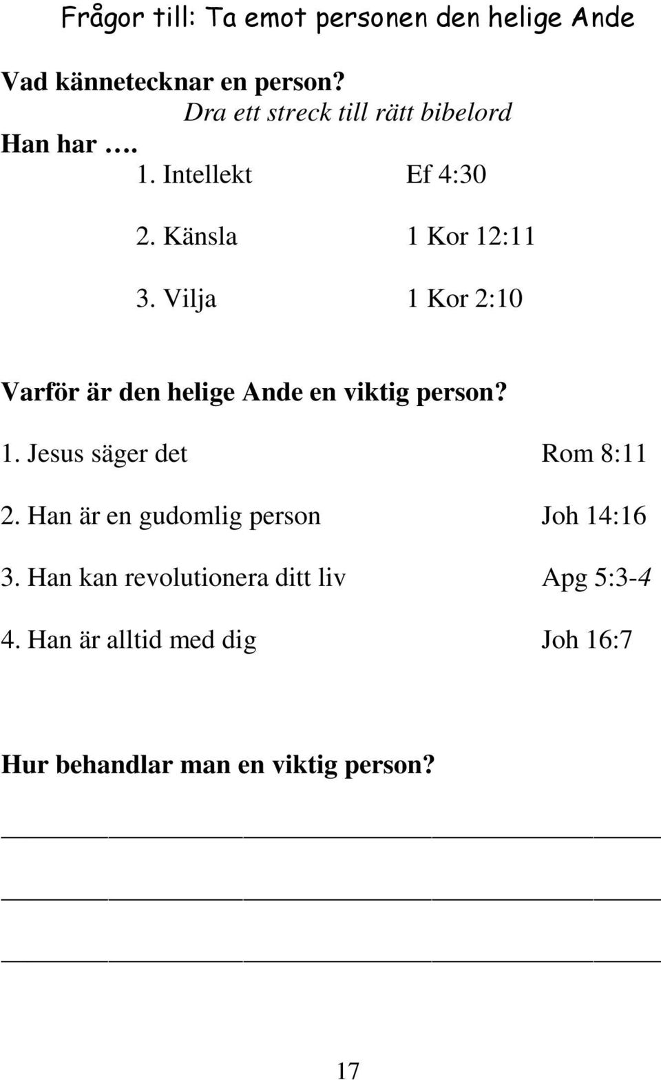 Vilja 1 Kor 2:10 Varför är den helige Ande en viktig person? 1. Jesus säger det Rom 8:11 2.