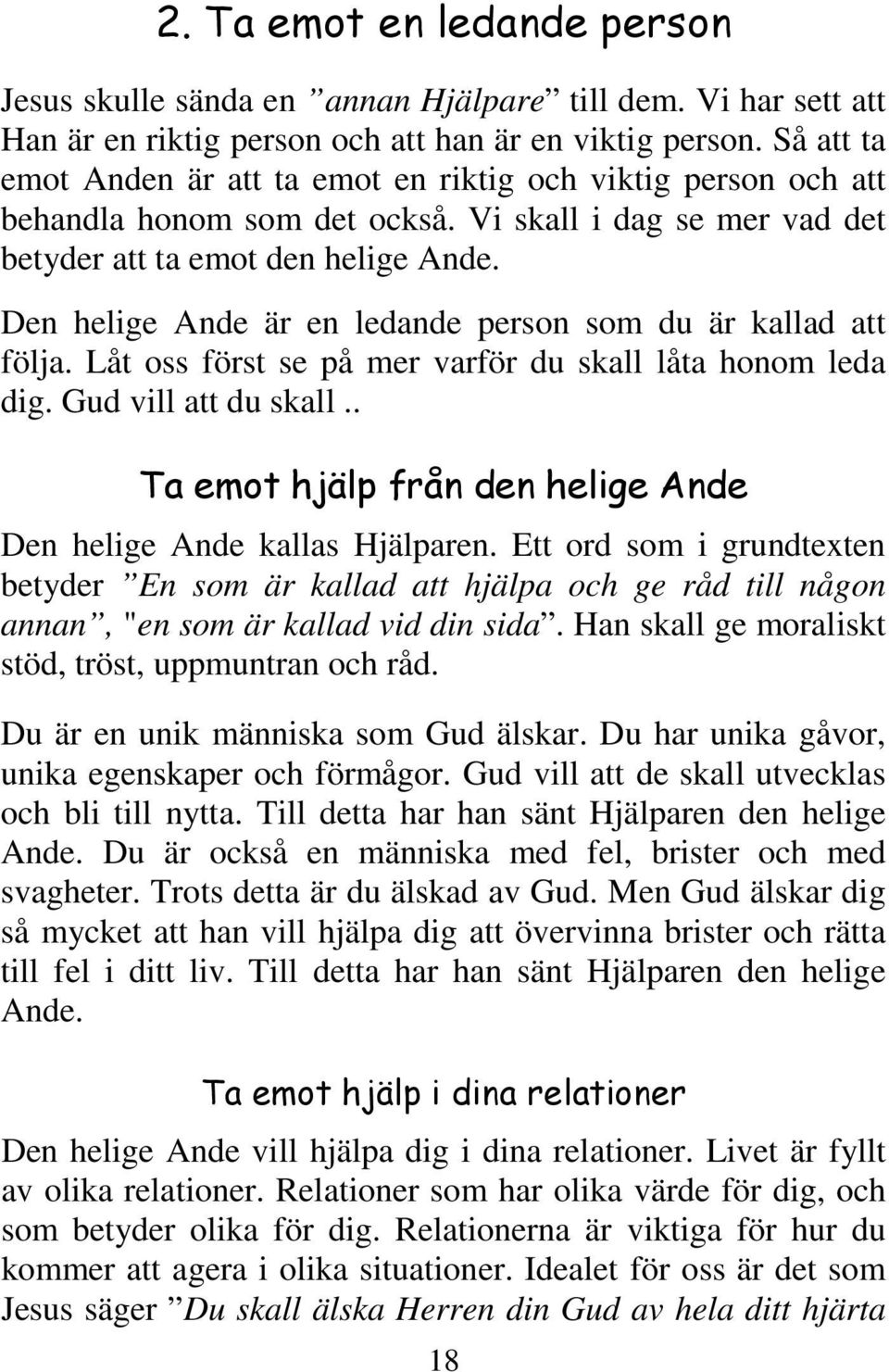 Den helige Ande är en ledande person som du är kallad att följa. Låt oss först se på mer varför du skall låta honom leda dig. Gud vill att du skall.