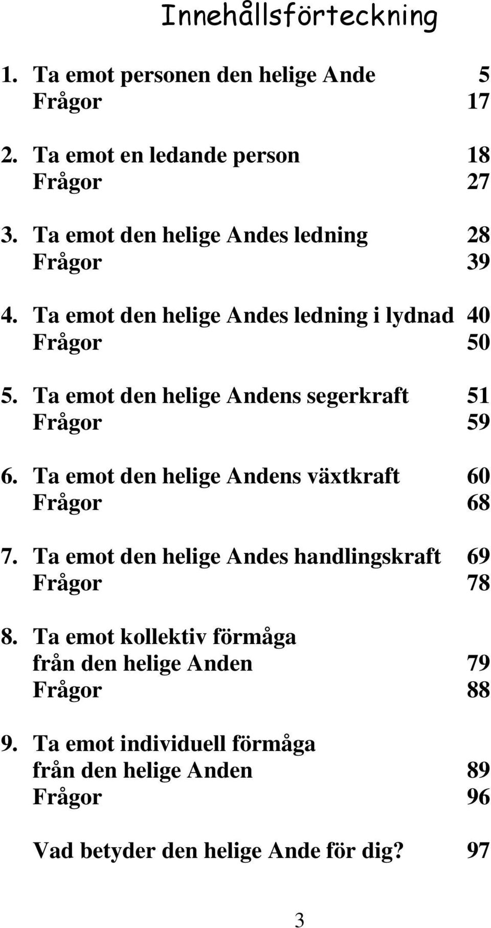 Ta emot den helige Andens segerkraft 51 Frågor 59 6. Ta emot den helige Andens växtkraft 60 Frågor 68 7.