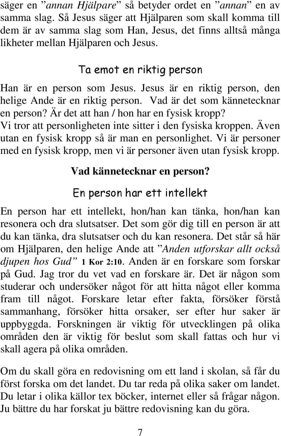 Jesus är en riktig person, den helige Ande är en riktig person. Vad är det som kännetecknar en person? Är det att han / hon har en fysisk kropp?