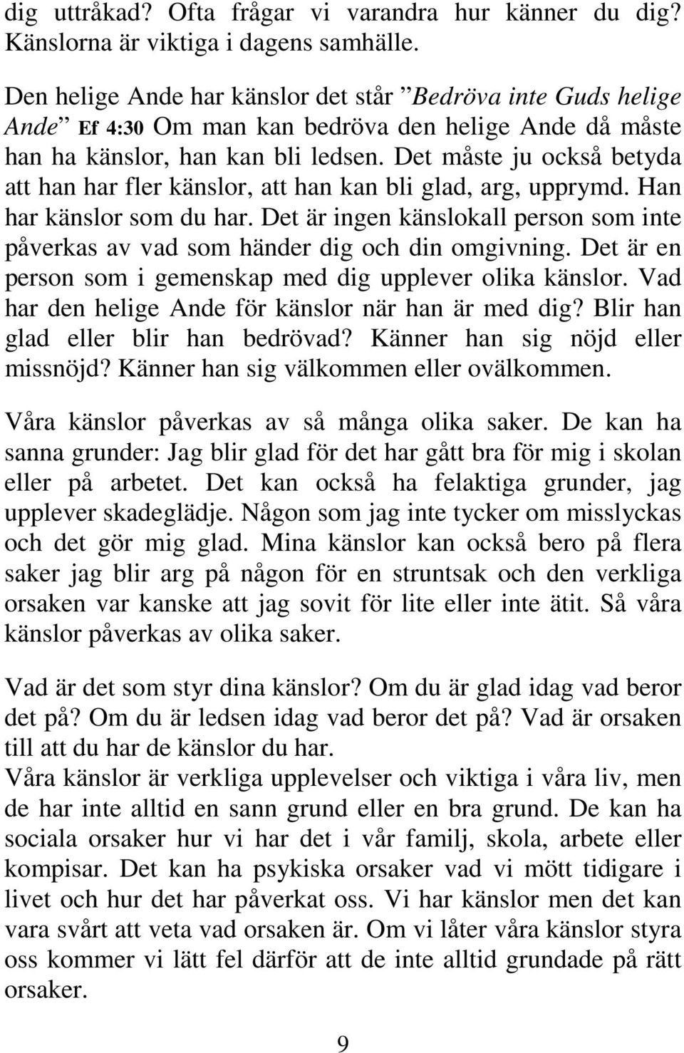 Det måste ju också betyda att han har fler känslor, att han kan bli glad, arg, upprymd. Han har känslor som du har.