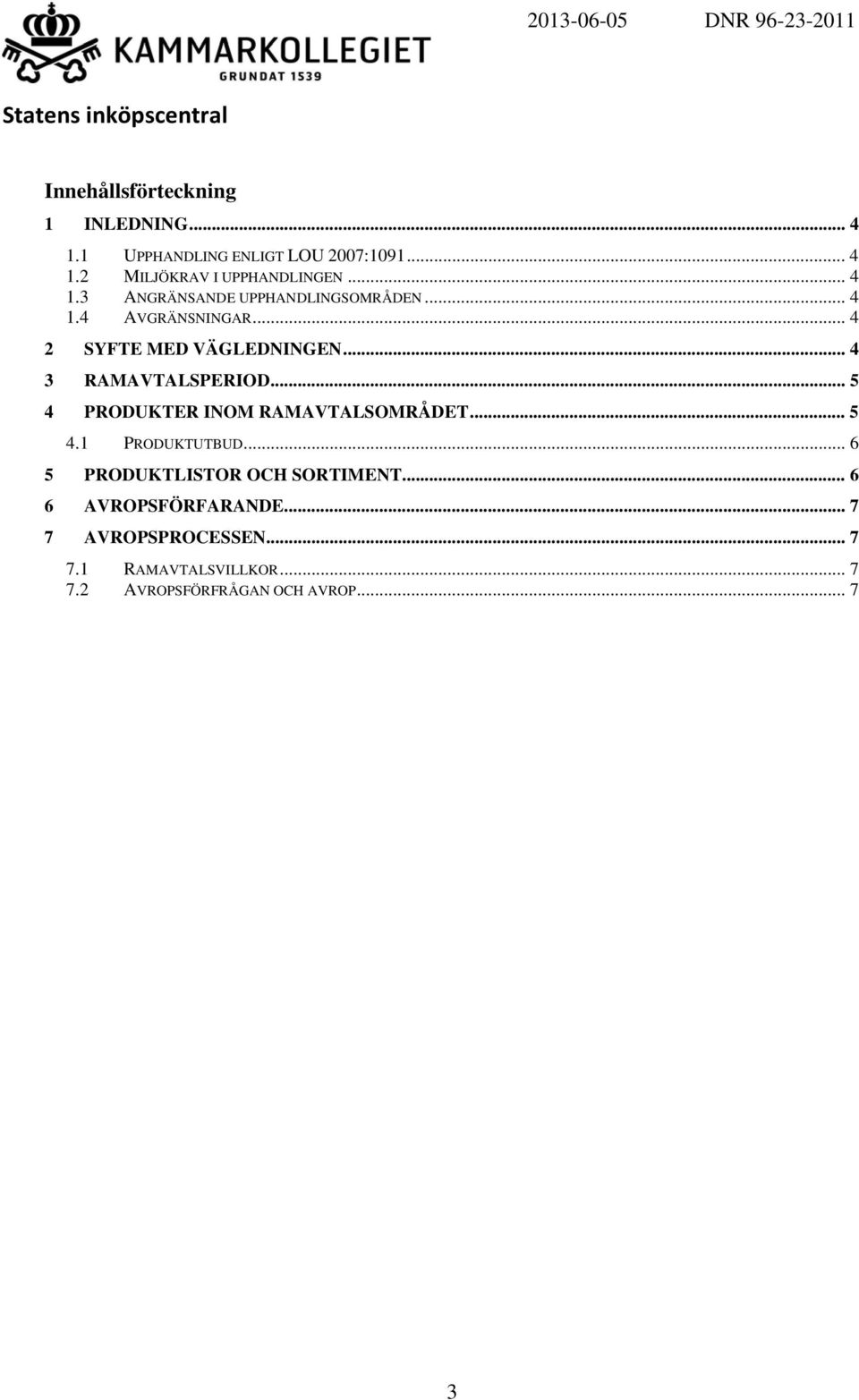 .. 4 3 RAMAVTALSPERIOD... 5 4 PRODUKTER INOM RAMAVTALSOMRÅDET... 5 4.1 PRODUKTUTBUD.