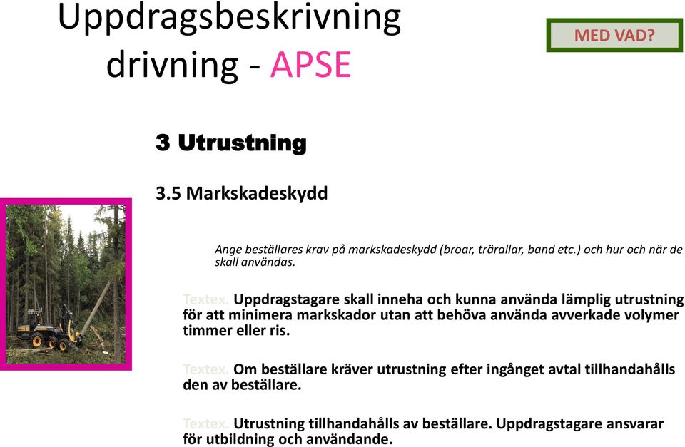 Uppdragstagare skall inneha och kunna använda lämplig utrustning för att minimera markskador utan att behöva använda avverkade volymer