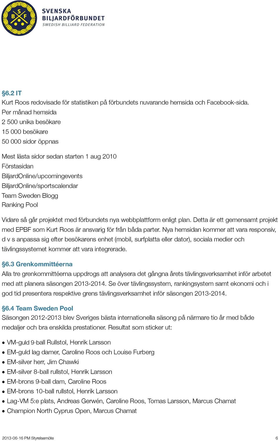 Blogg Ranking Pool Vidare så går projektet med förbundets nya webbplattform enligt plan. Detta är ett gemensamt projekt med EPBF som Kurt Roos är ansvarig för från båda parter.