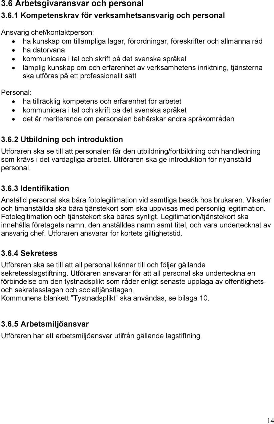 tillräcklig kompetens och erfarenhet för arbetet kommunicera i tal och skrift på det svenska språket det är meriterande om personalen behärskar andra språkområden 3.6.