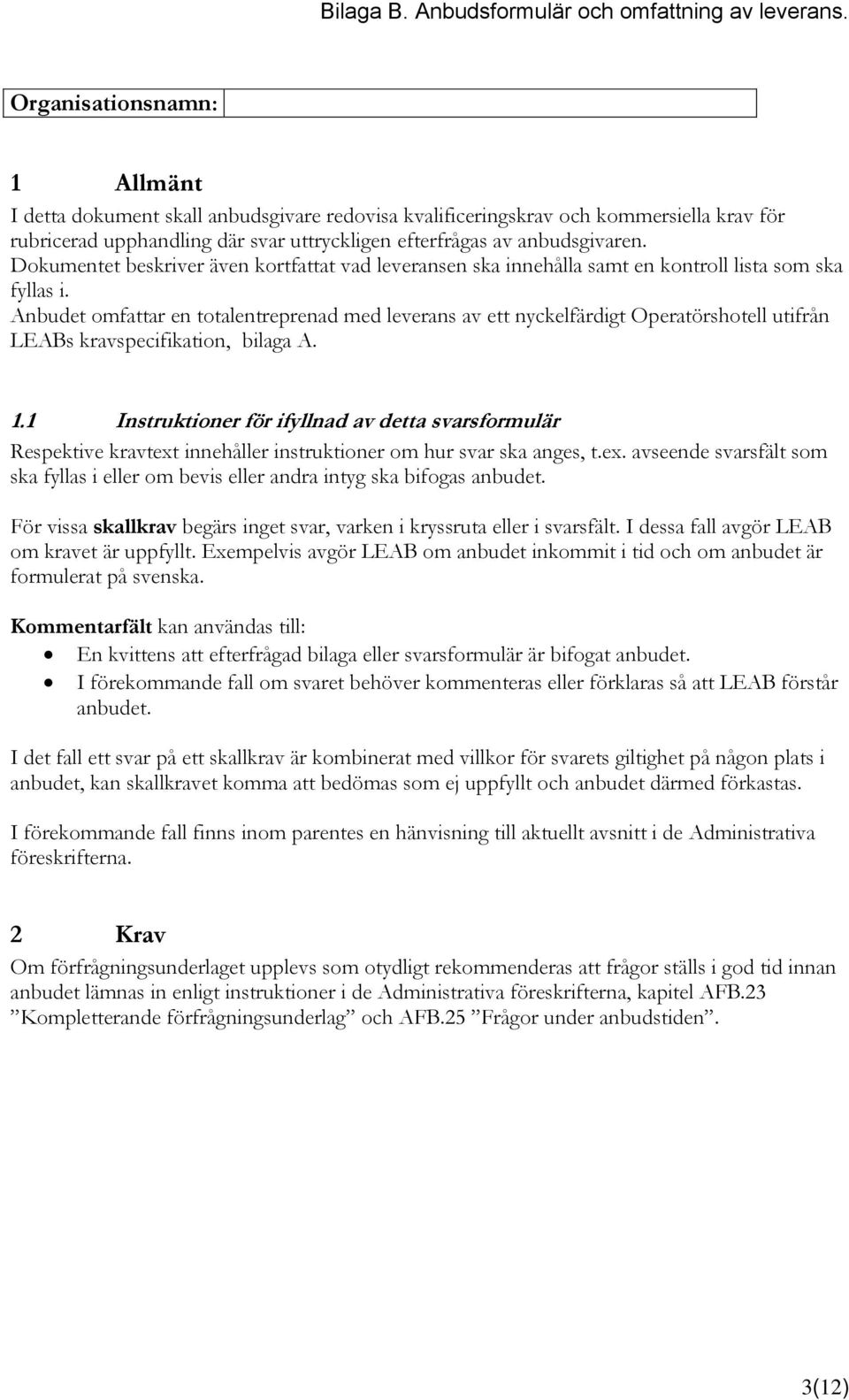 Anbudet omfattar en totalentreprenad med leverans av ett nyckelfärdigt Operatörshotell utifrån LEABs kravspecifikation, bilaga A. 1.