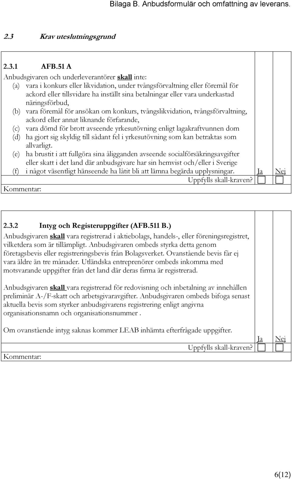 underkastad näringsförbud, (b) vara föremål för ansökan om konkurs, tvångslikvidation, tvångsförvaltning, ackord eller annat liknande förfarande, (c) vara dömd för brott avseende yrkesutövning enligt