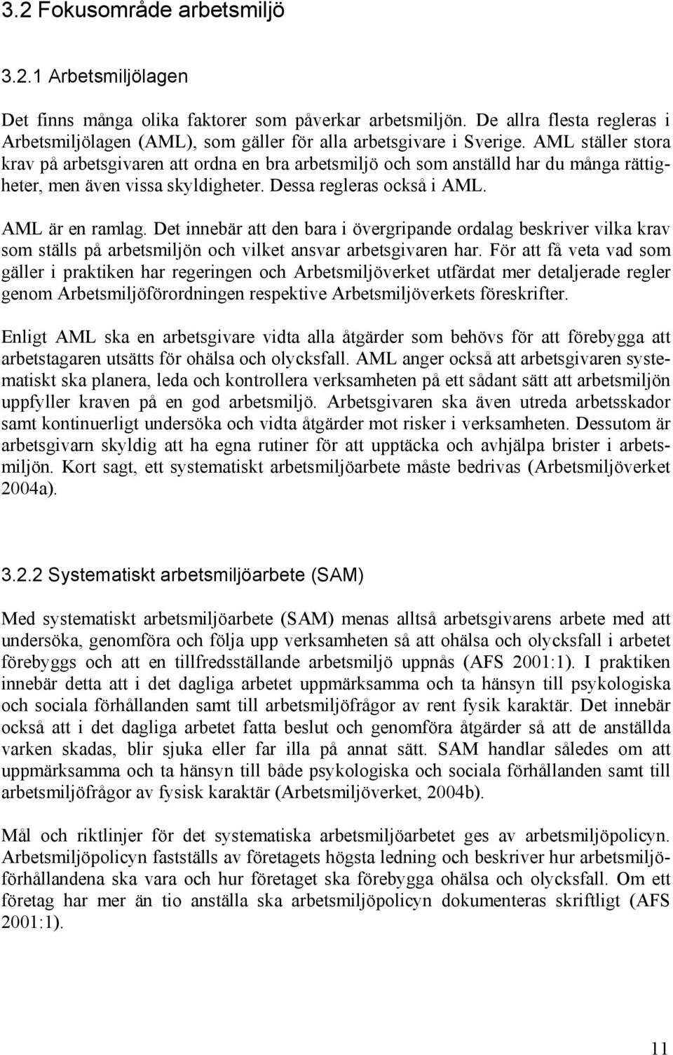 AML ställer stora krav på arbetsgivaren att ordna en bra arbetsmiljö och som anställd har du många rättigheter, men även vissa skyldigheter. Dessa regleras också i AML. AML är en ramlag.