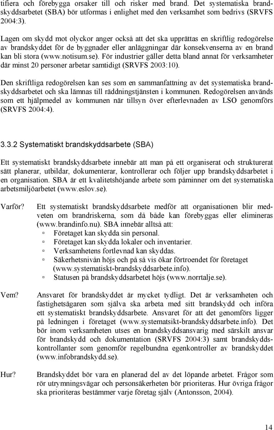 För industrier gäller detta bland annat för verksamheter där minst 20 personer arbetar samtidigt (SRVFS 2003:10).