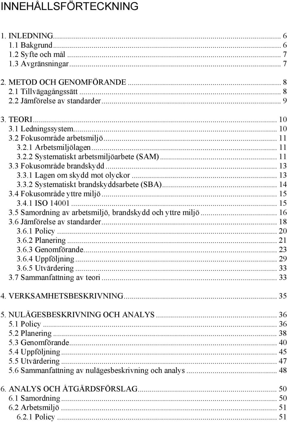 .. 13 3.3.2 Systematiskt brandskyddsarbete (SBA)... 14 3.4 Fokusområde yttre miljö... 15 3.4.1 ISO 14001... 15 3.5 Samordning av arbetsmiljö, brandskydd och yttre miljö... 16 3.