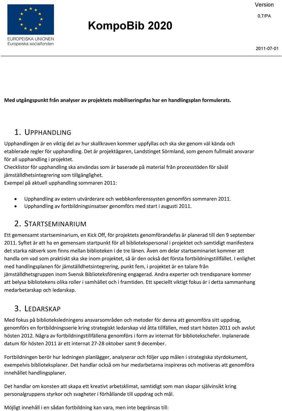 Det är projektägaren, Landstinget Sörmland, som genom fullmakt ansvarar för all upphandling i projektet.