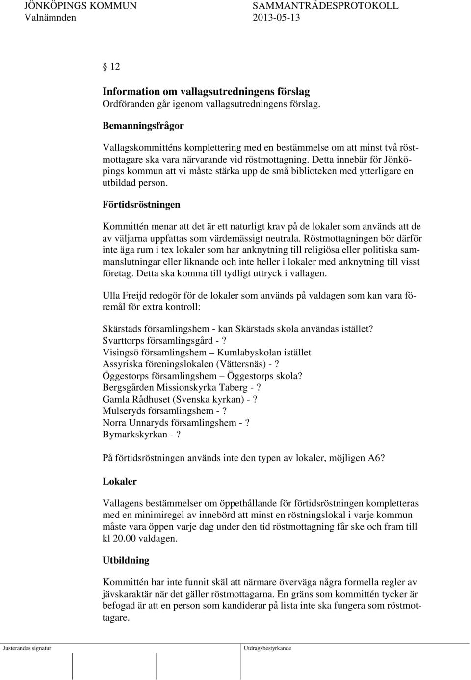 Detta innebär för Jönköpings kommun att vi måste stärka upp de små biblioteken med ytterligare en utbildad person.