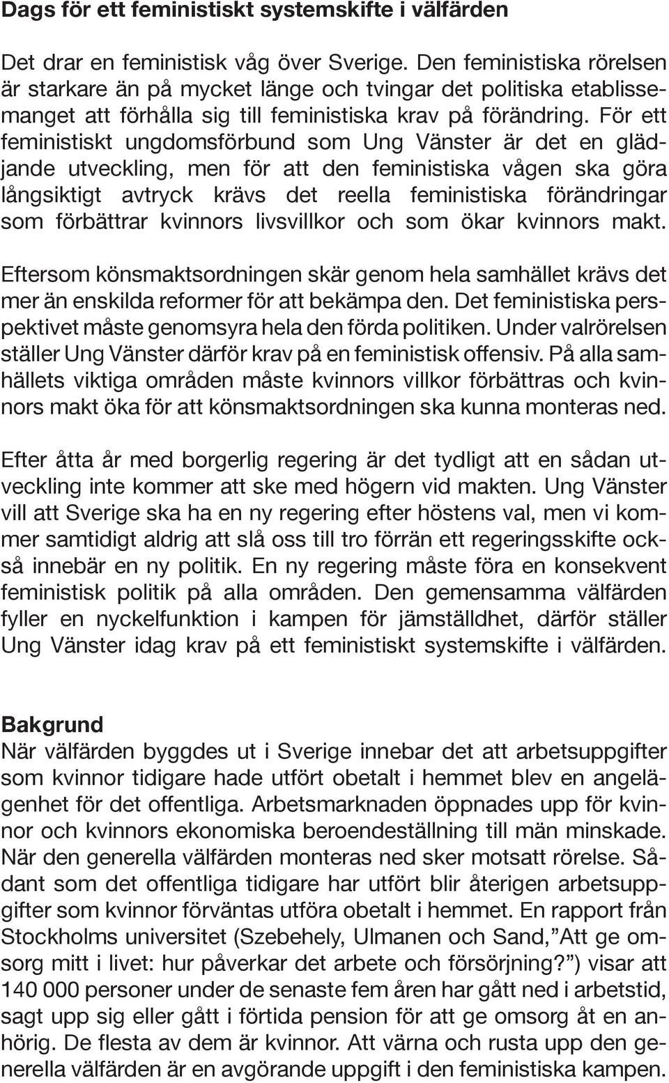 För ett feministiskt ungdomsförbund som Ung Vänster är det en glädjande utveckling, men för att den feministiska vågen ska göra långsiktigt avtryck krävs det reella feministiska förändringar som