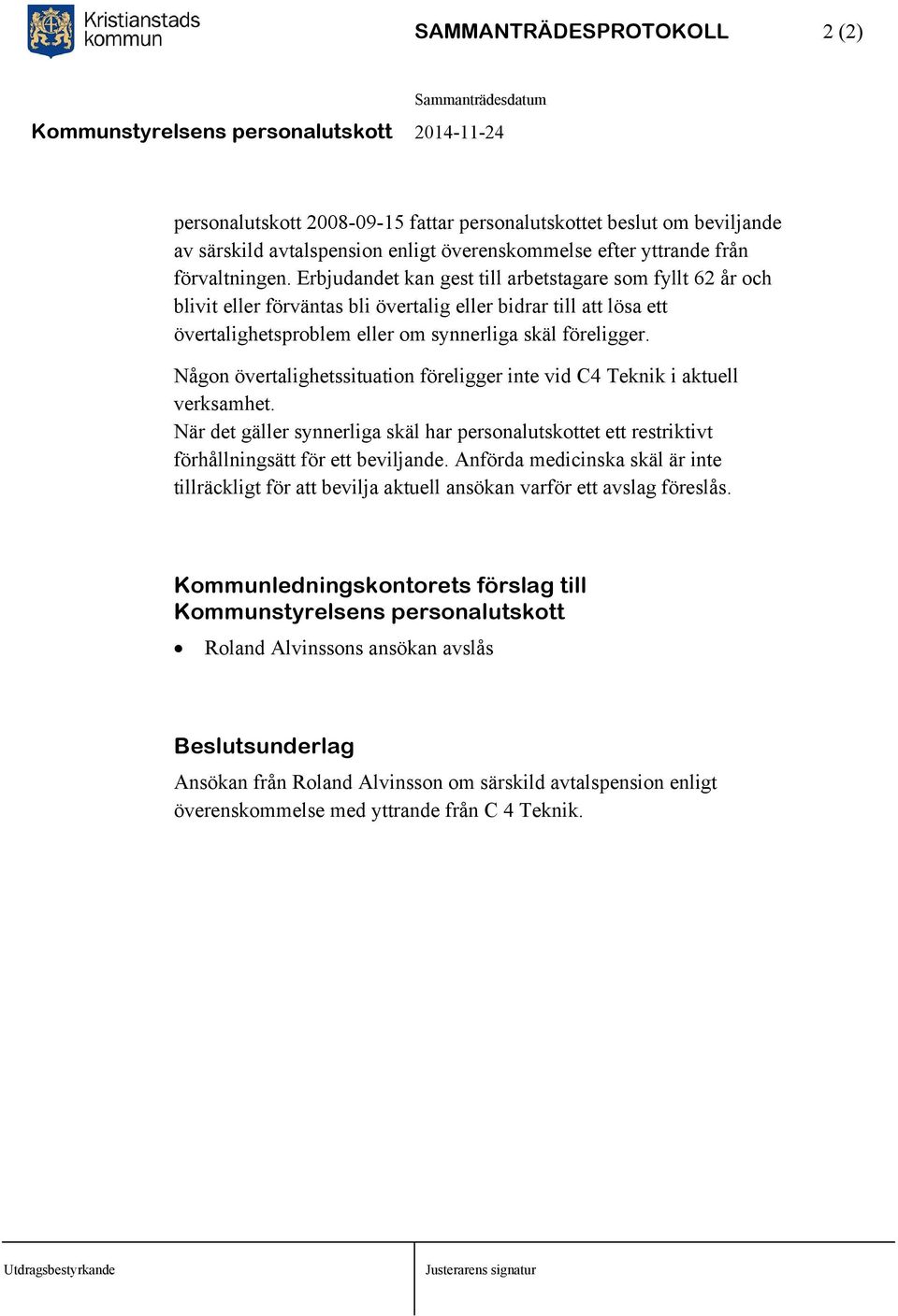 Någon övertalighetssituation föreligger inte vid C4 Teknik i aktuell verksamhet. När det gäller synnerliga skäl har personalutskottet ett restriktivt förhållningsätt för ett beviljande.