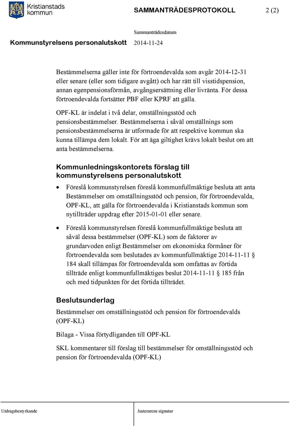 Bestämmelserna i såväl omställnings som pensionsbestämmelserna är utformade för att respektive kommun ska kunna tillämpa dem lokalt.