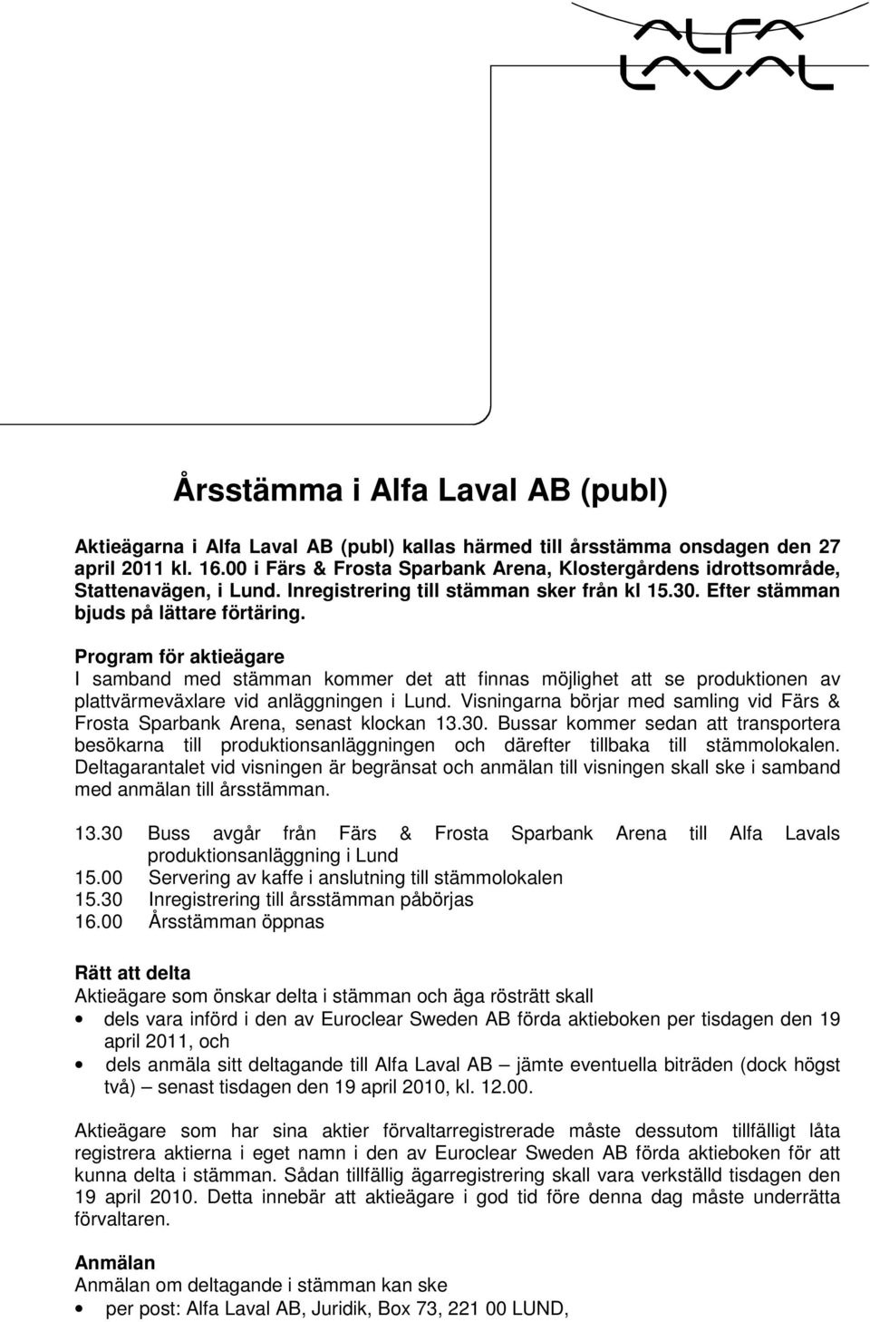 Program för aktieägare I samband med stämman kommer det att finnas möjlighet att se produktionen av plattvärmeväxlare vid anläggningen i Lund.