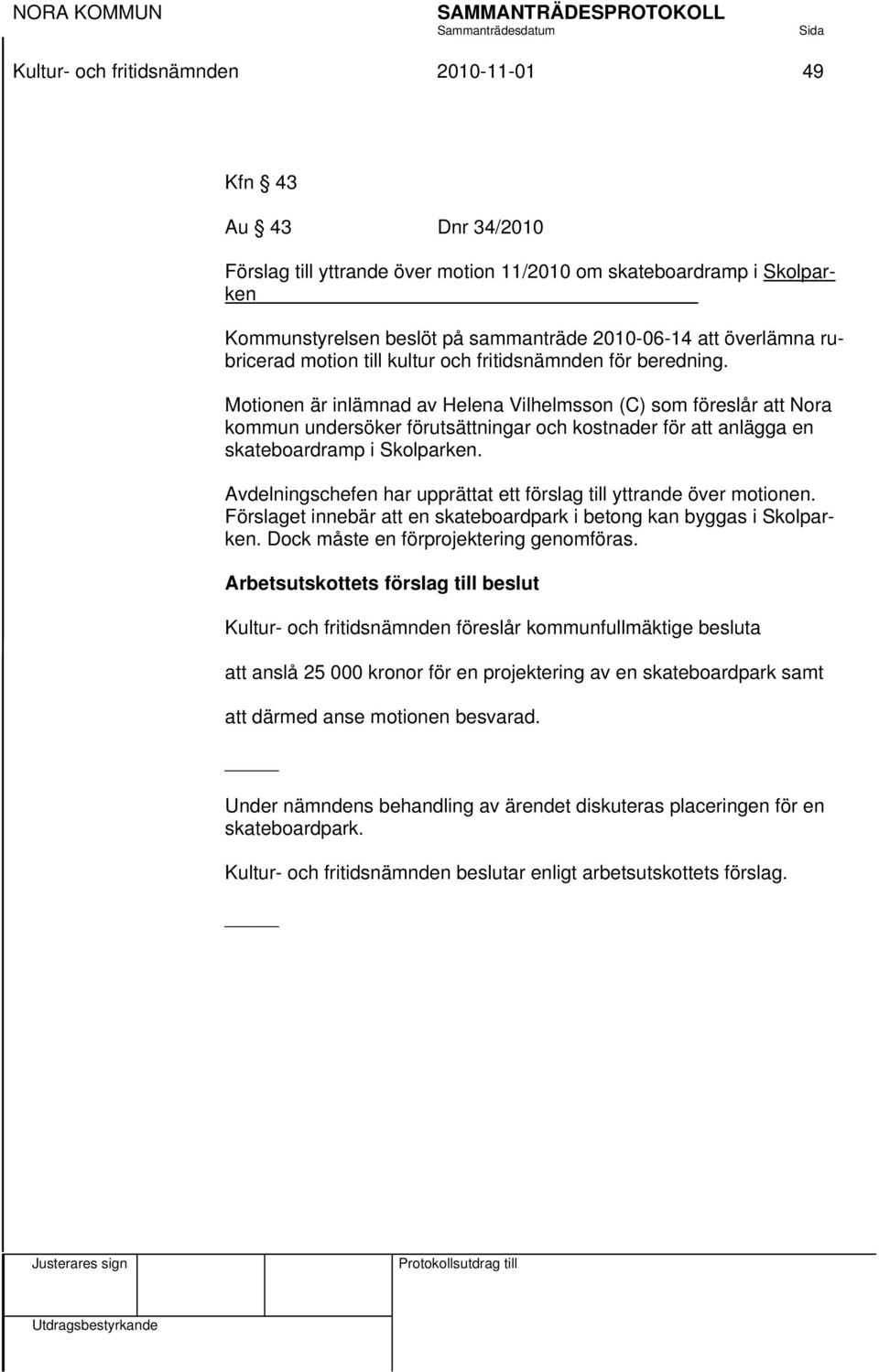 Avdelningschefen har upprättat ett förslag till yttrande över motionen. Förslaget innebär att en skateboardpark i betong kan byggas i Skolparken. Dock måste en förprojektering genomföras.